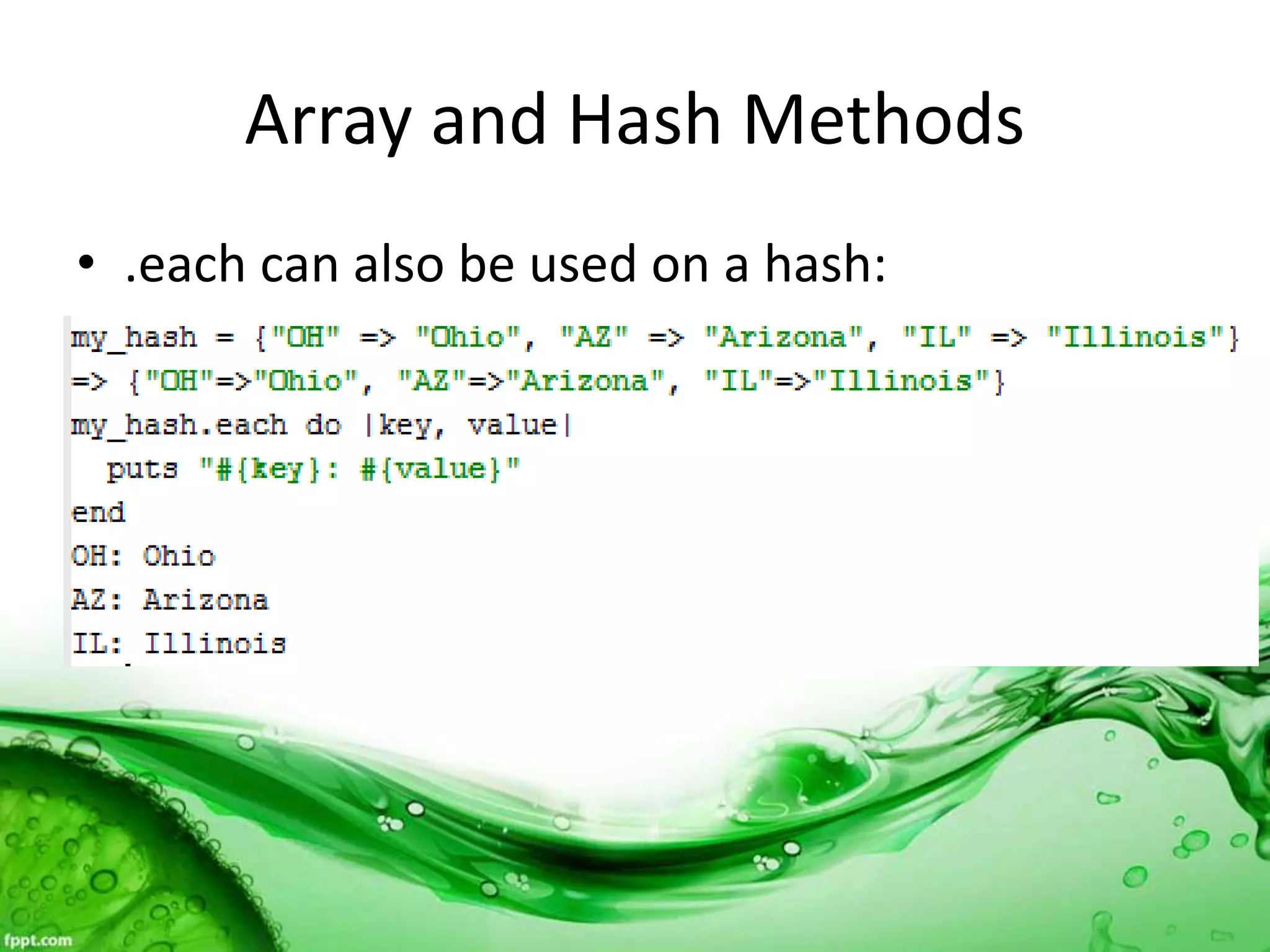 Array and Hash Methods
• .each can also be used on a hash:
 