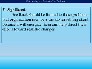7. Significant.
Feedback should be limited to those problems
that organization members can do something about
because it will energize them and help direct their
efforts toward realistic changes
Determining the Content of the Feedback
 