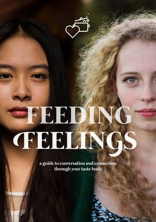FEEDING
FEELINGS
a guide to conversation and connection
through your taste buds
 