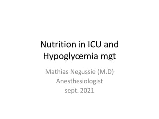 Nutrition in ICU and
Hypoglycemia mgt
Mathias Negussie (M.D)
Anesthesiologist
sept. 2021
 