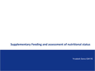 Supplementary Feeding and assessment of nutritional status
Yrzabek Dana GM 95
 