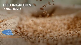 FEED INGREDIENT
- nutrition
mailyassin1985@gmail.com
MOHAMED YASSIN
TECHNO
COMMERCIAL
MANAGER
 