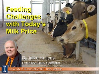 Feeding Challenges with Today’s Milk Price Dr. Mike Hutjens Extension Dairy Specialist University of Illinois/DAIReXNET  Dairy Webinar 