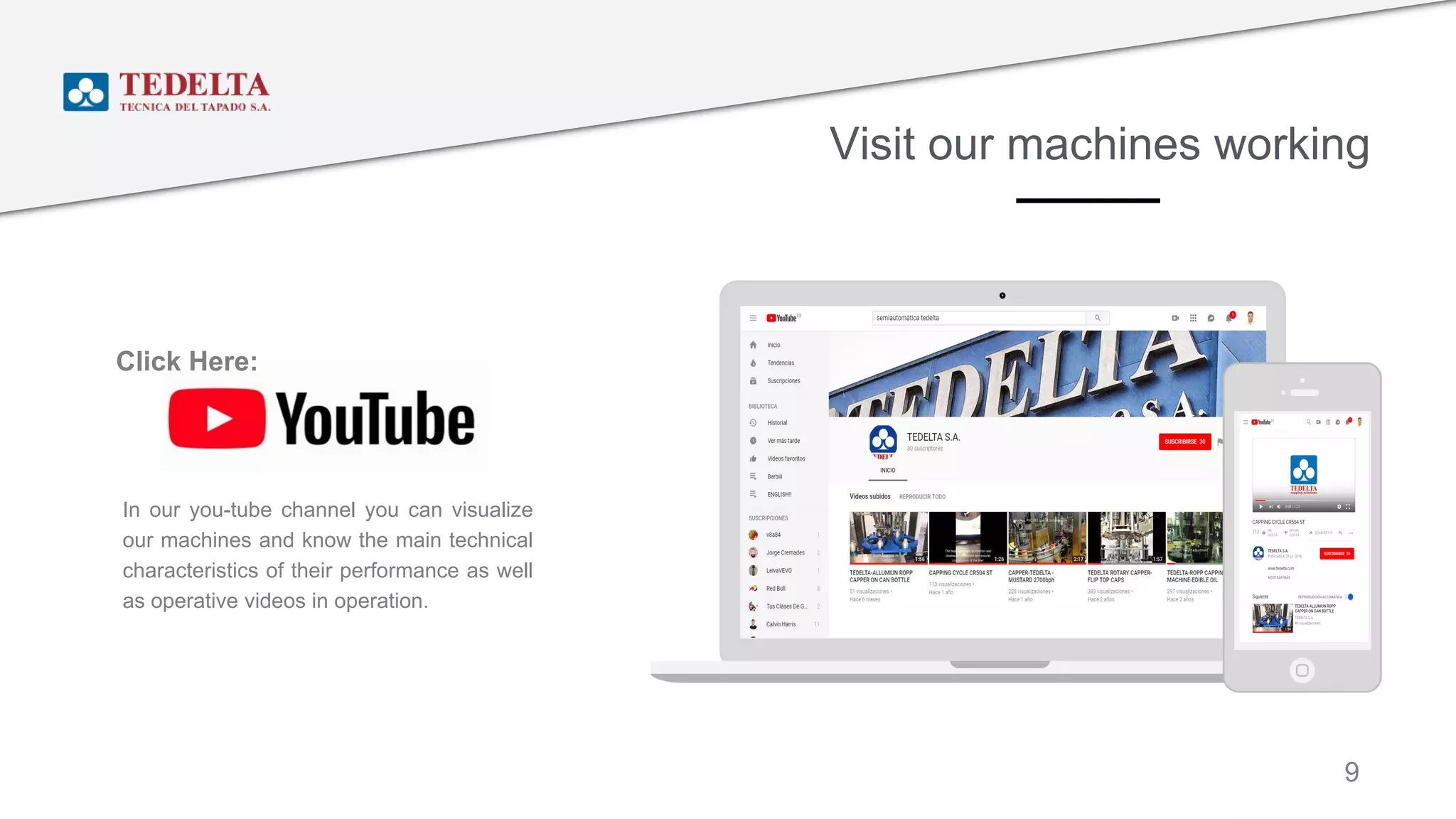 Visit our machines working
9
Click Here:
In our you-tube channel you can visualize
our machines and know the main technical
characteristics of their performance as well
as operative videos in operation.
 