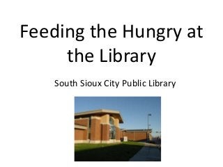 Feeding the Hungry at
the Library
South Sioux City Public Library
 
