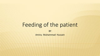 Feeding of the patient
BY
Aminu Muhammad Hussain
 