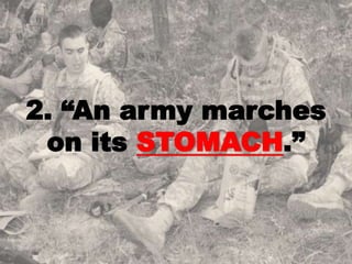 2. “An army marches
on its STOMACH.”
 