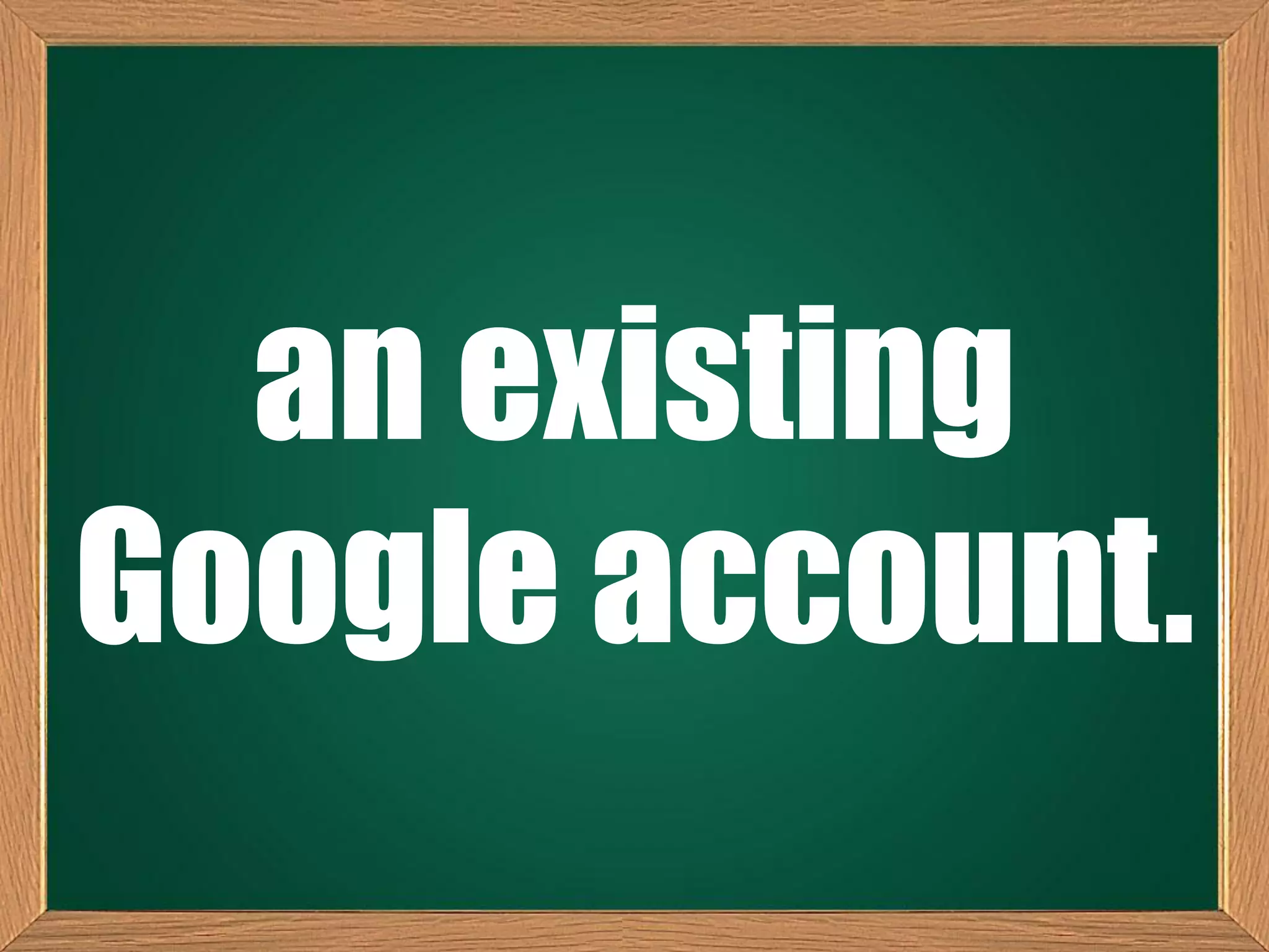 an existing
Google account.
 
