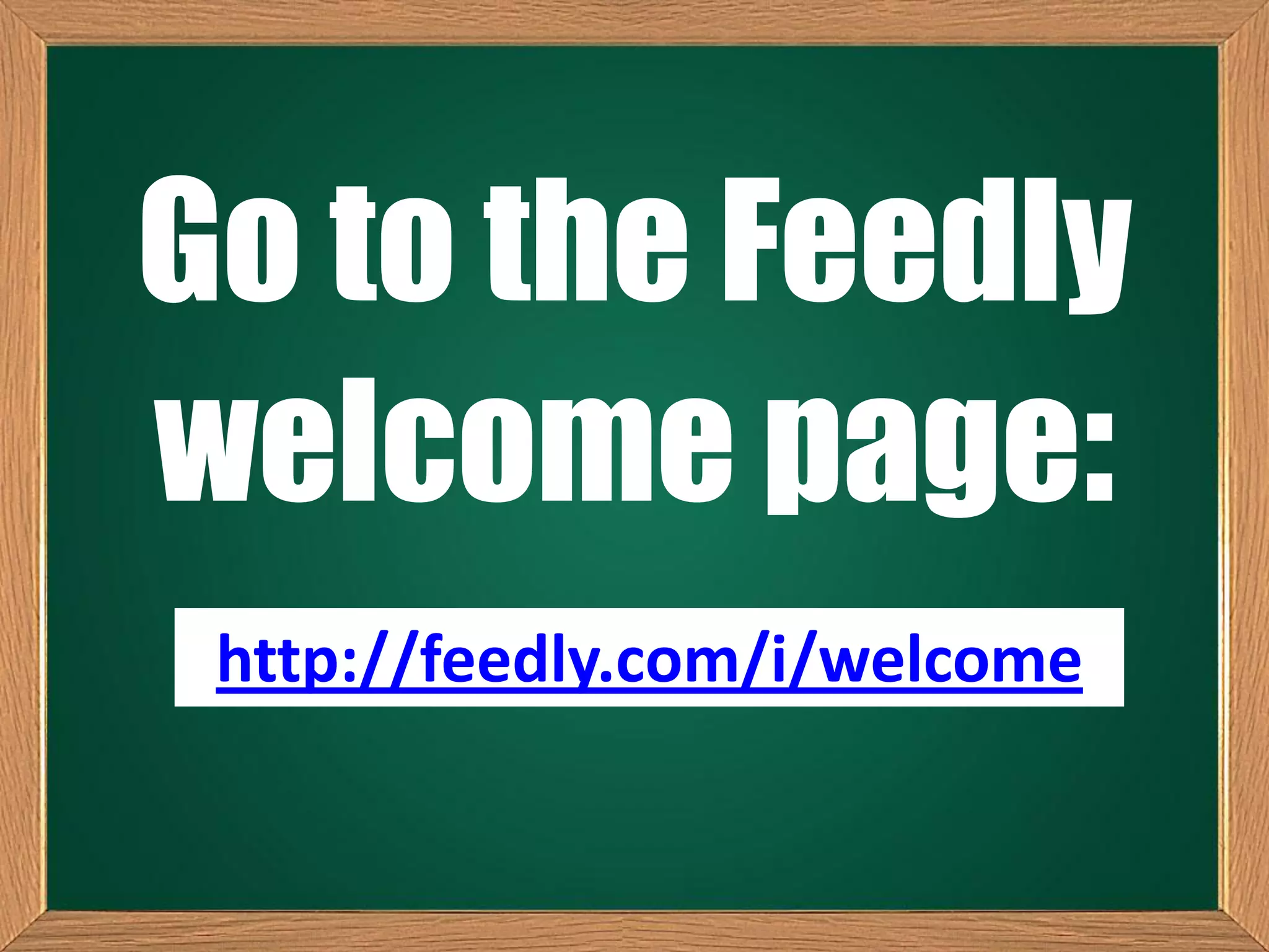 Go to the Feedly
welcome page:
http://feedly.com/i/welcome
 