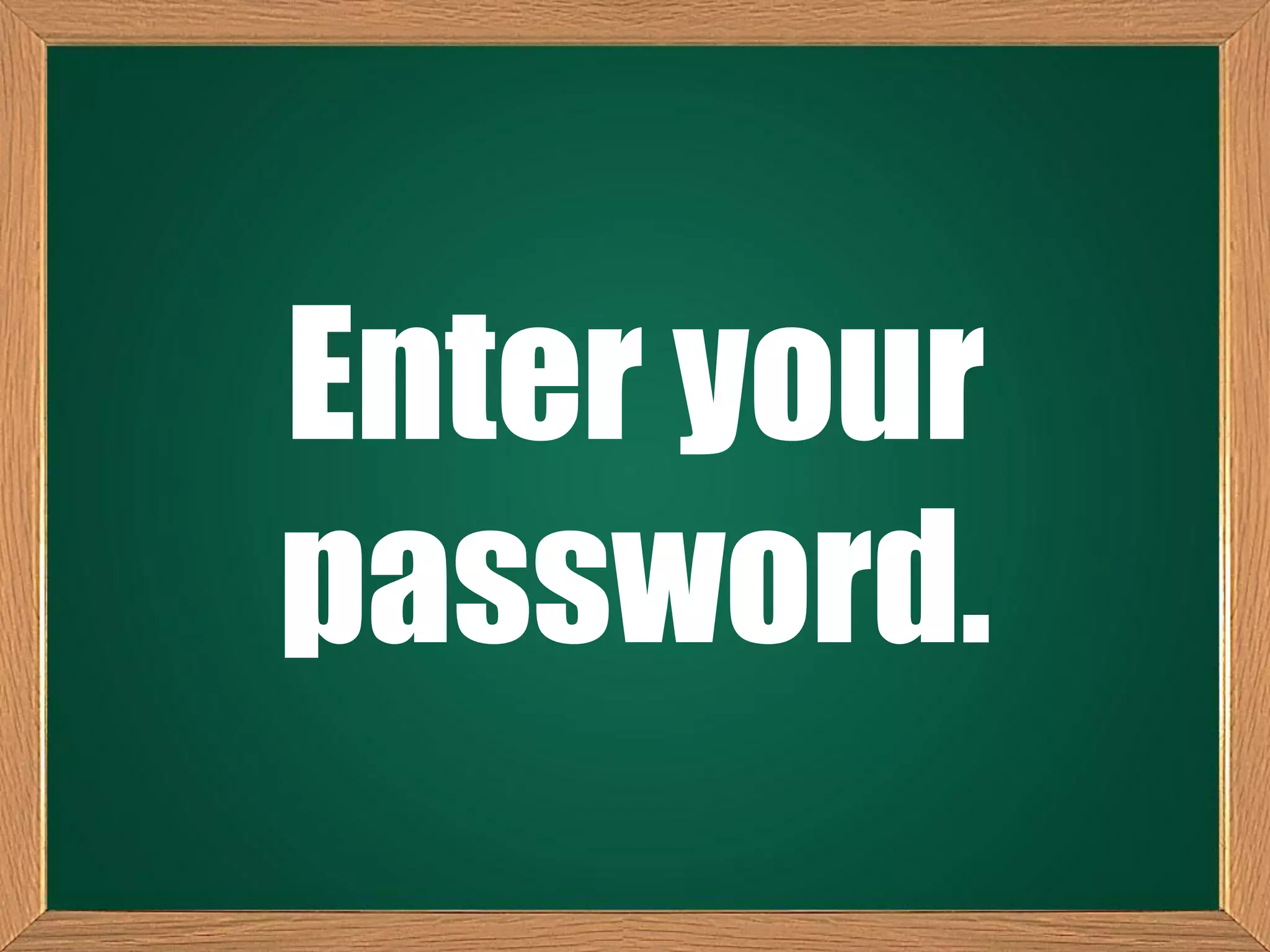 Enter your
password.
 