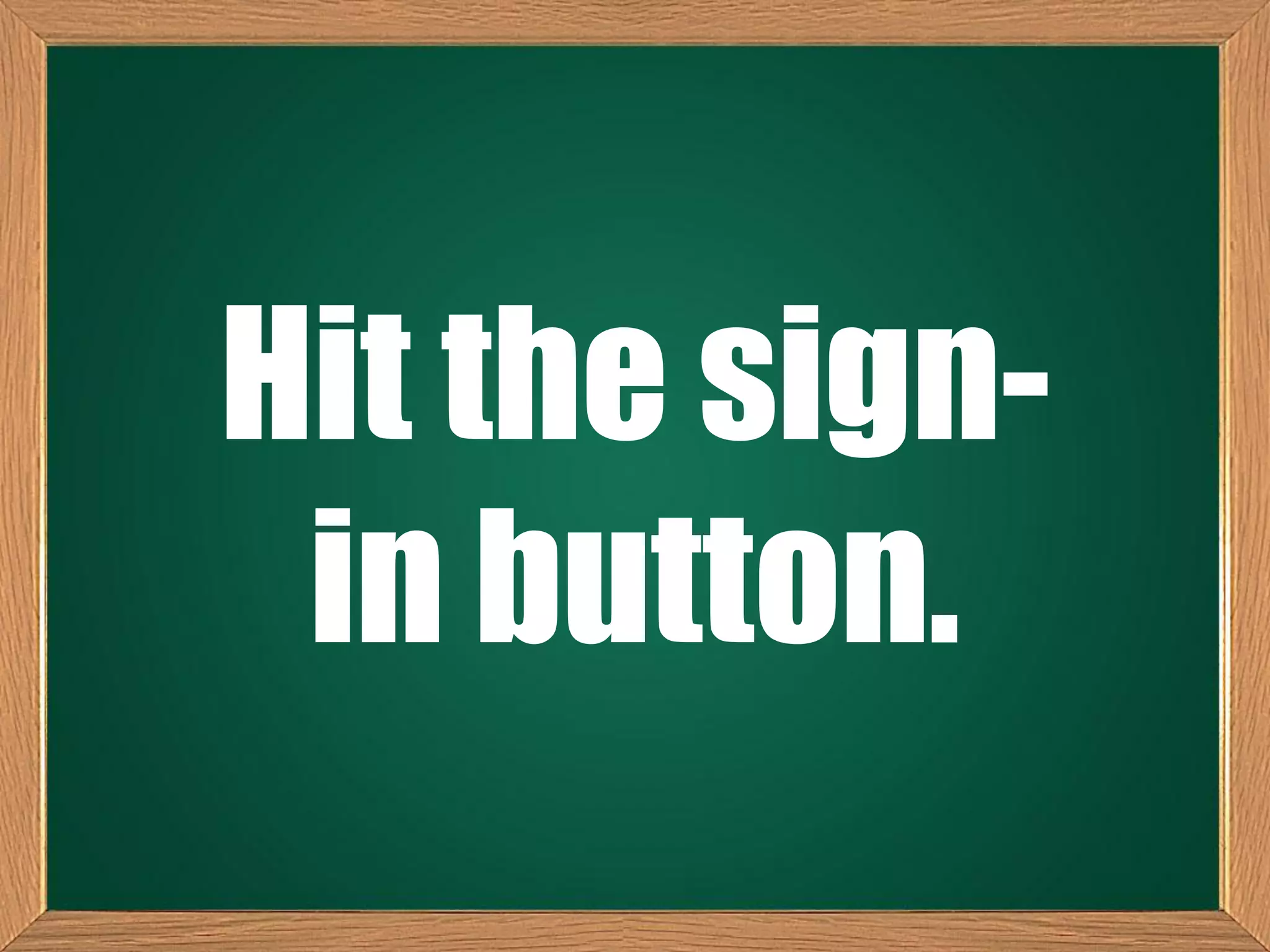 Hit the sign-
in button.
 