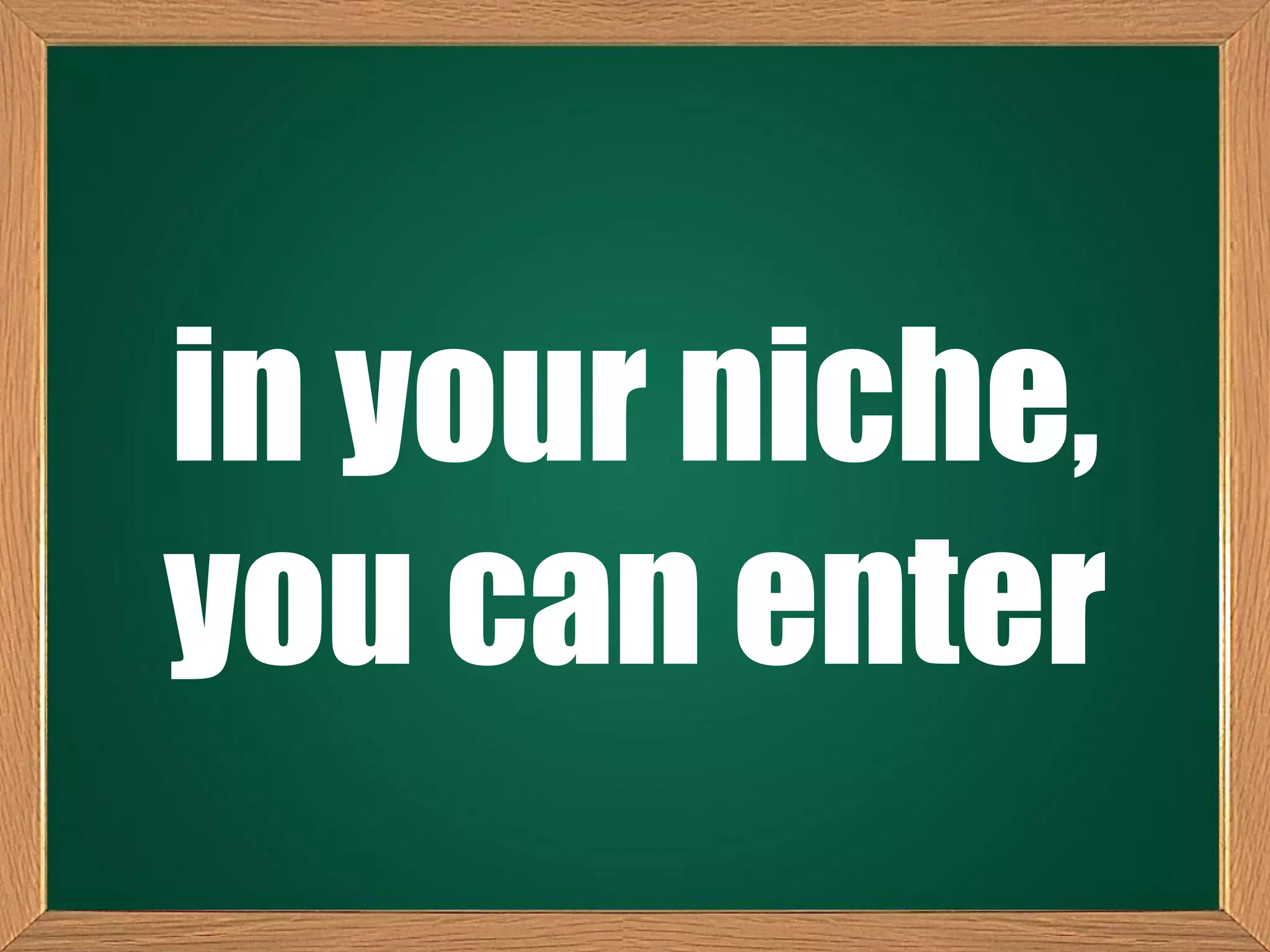 in your niche,
you can enter
 