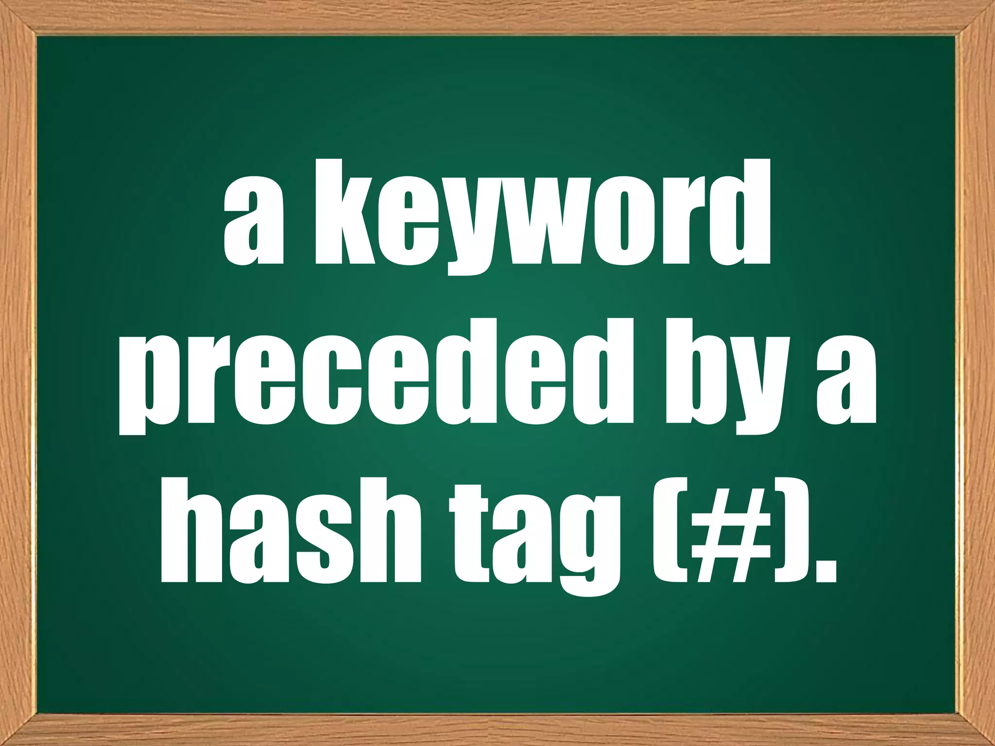 a keyword
preceded by a
hash tag (#).
 