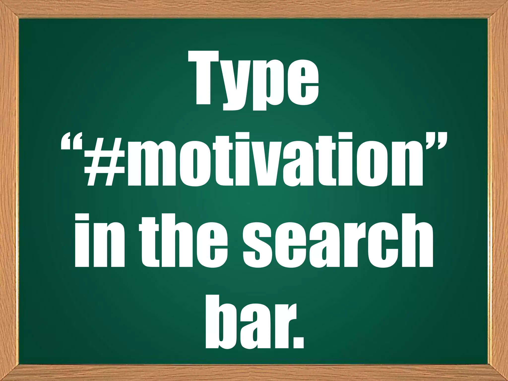 Type
“#motivation”
in the search
bar.
 