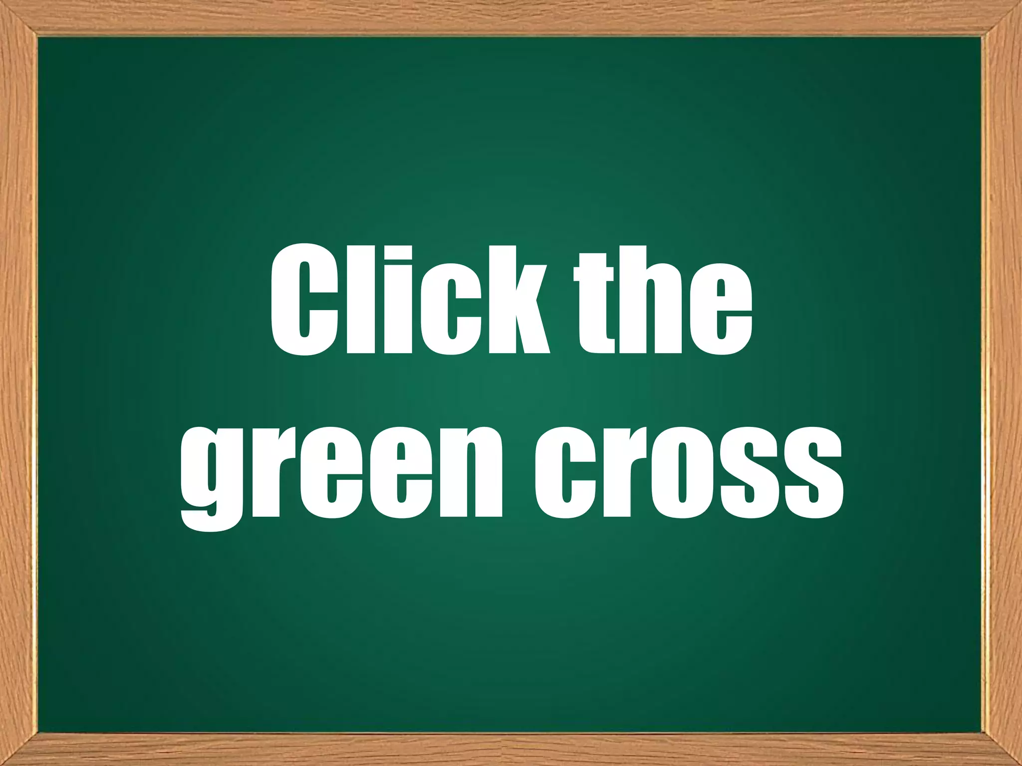 Click the
green cross
 