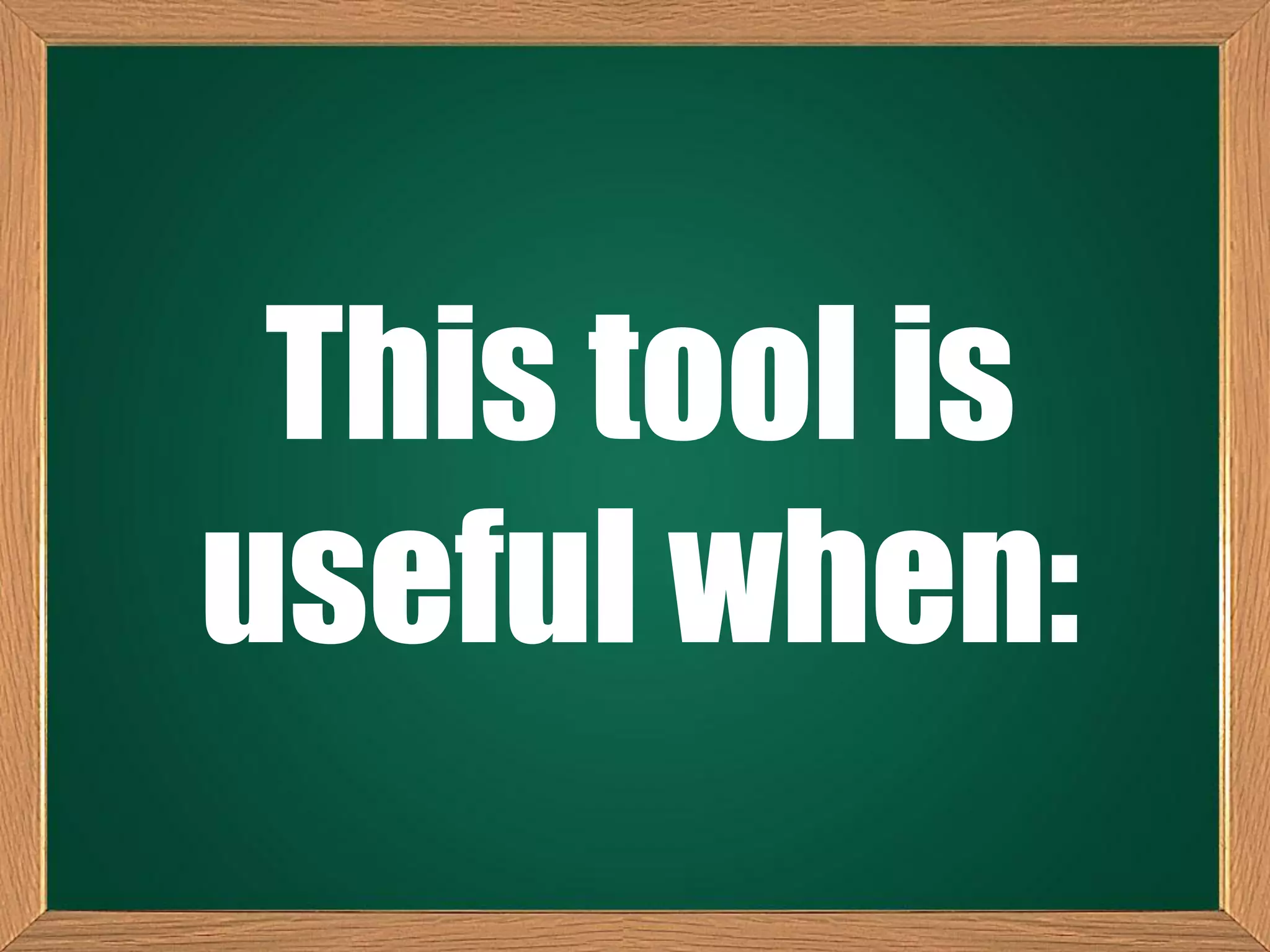 This tool is
useful when:
 
