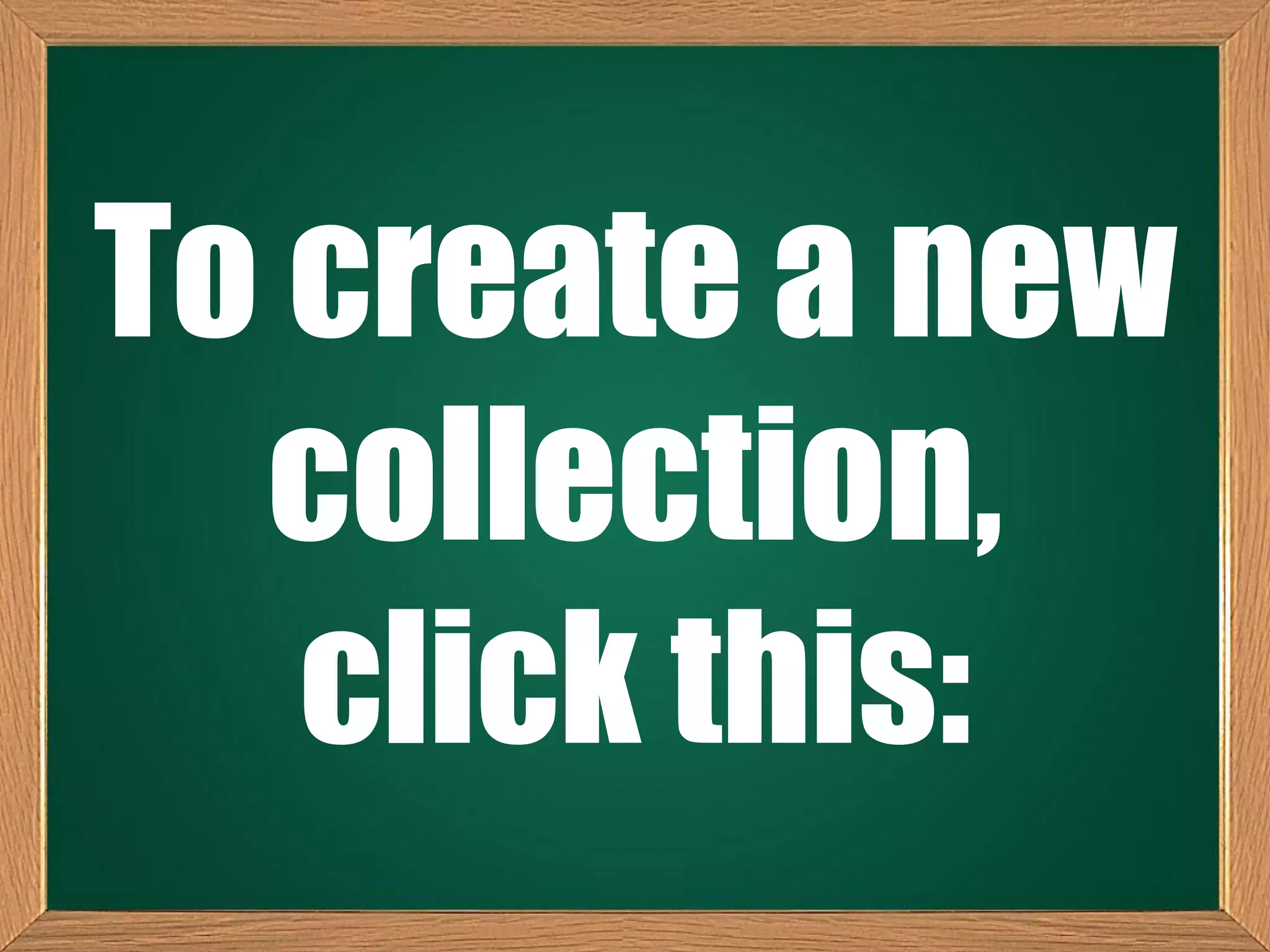 To create a new
collection,
click this:
 