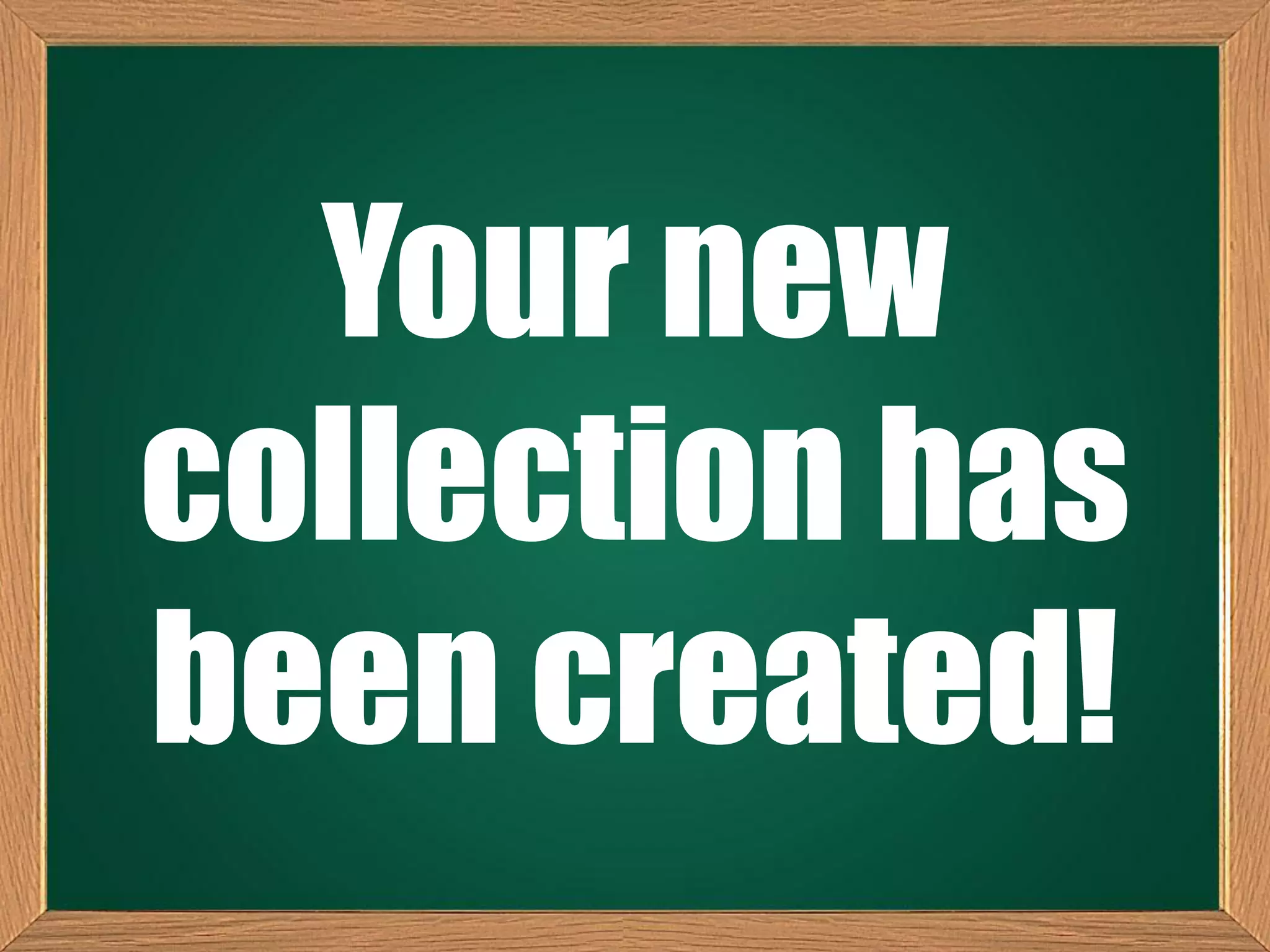 Your new
collection has
been created!
 