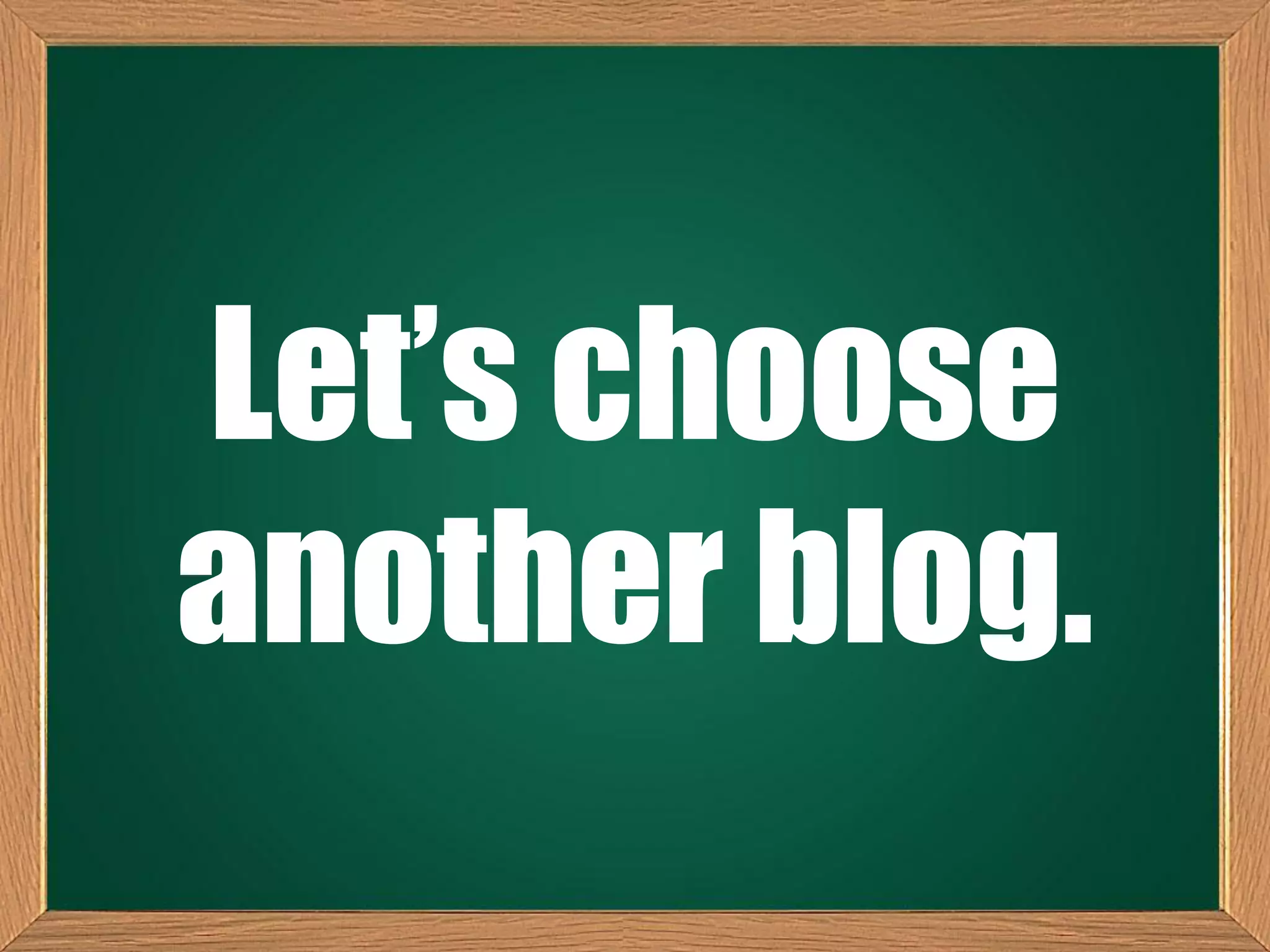 Let’s choose
another blog.
 