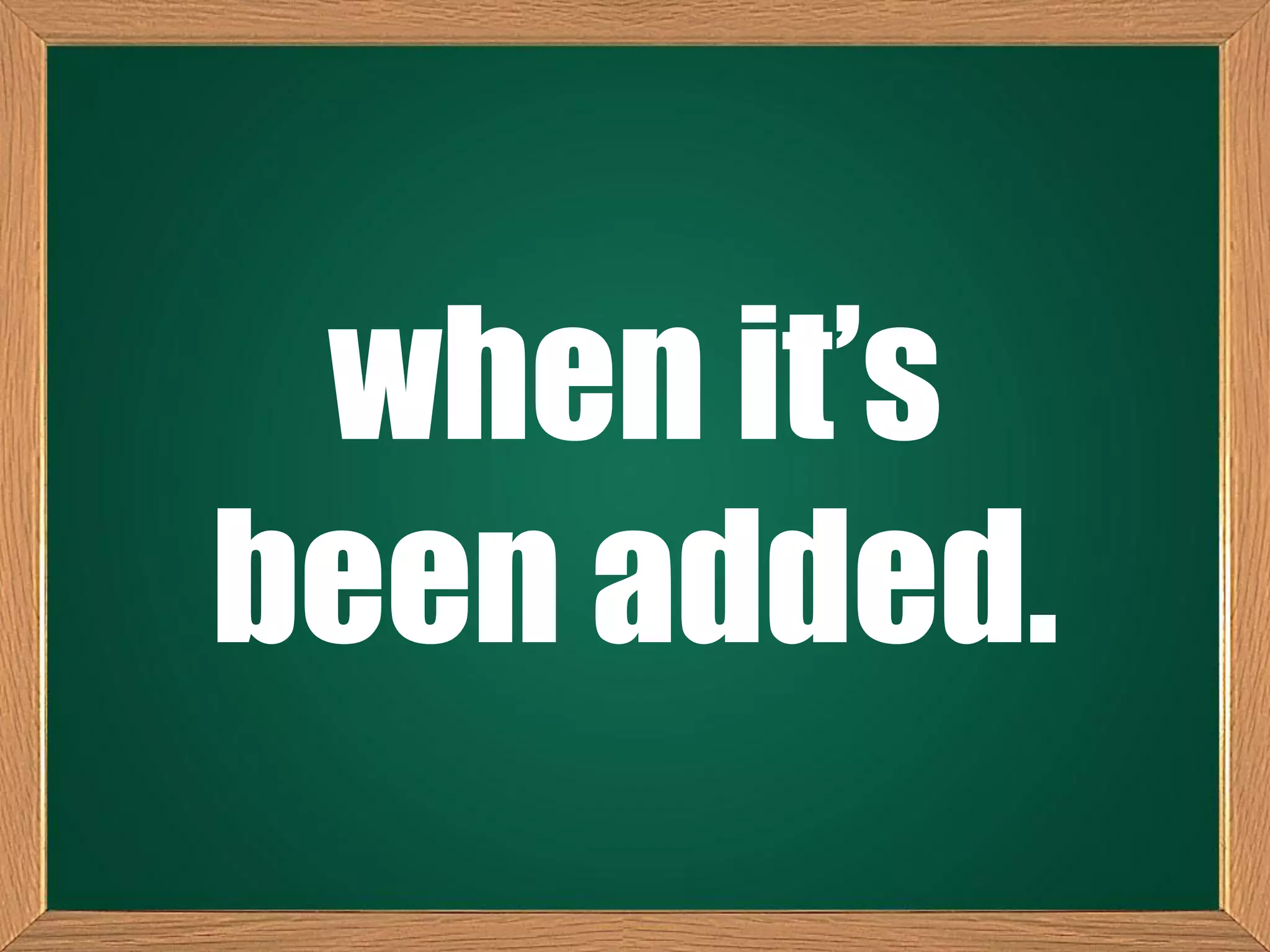 when it’s
been added.
 