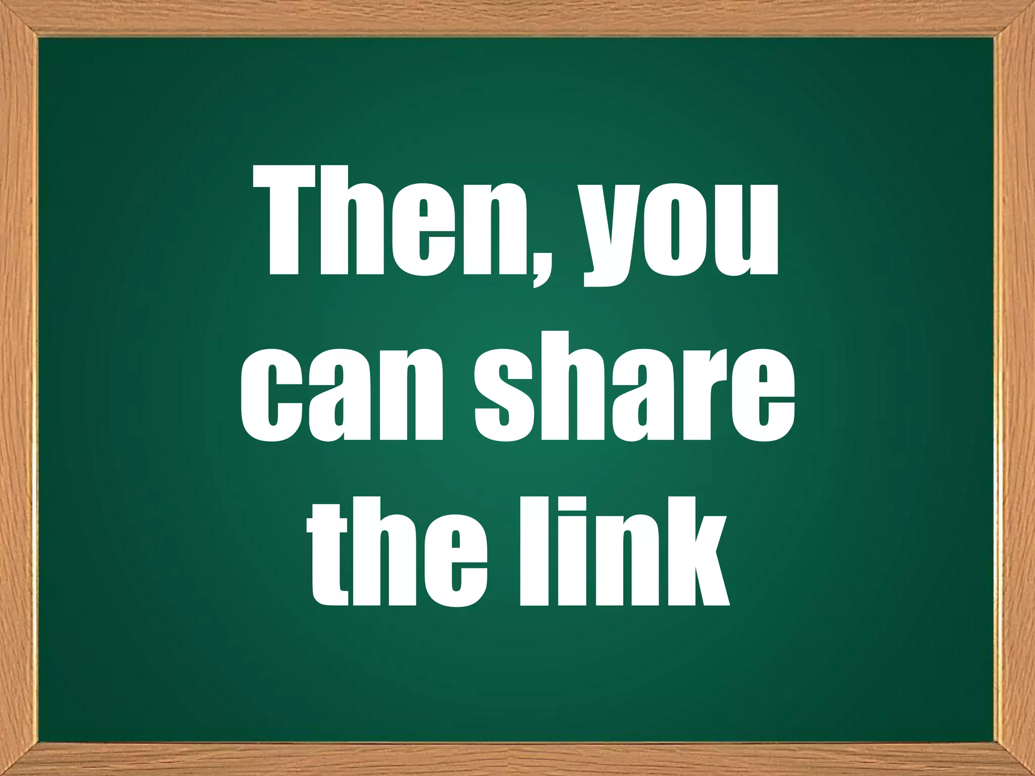 Then, you
can share
the link
 