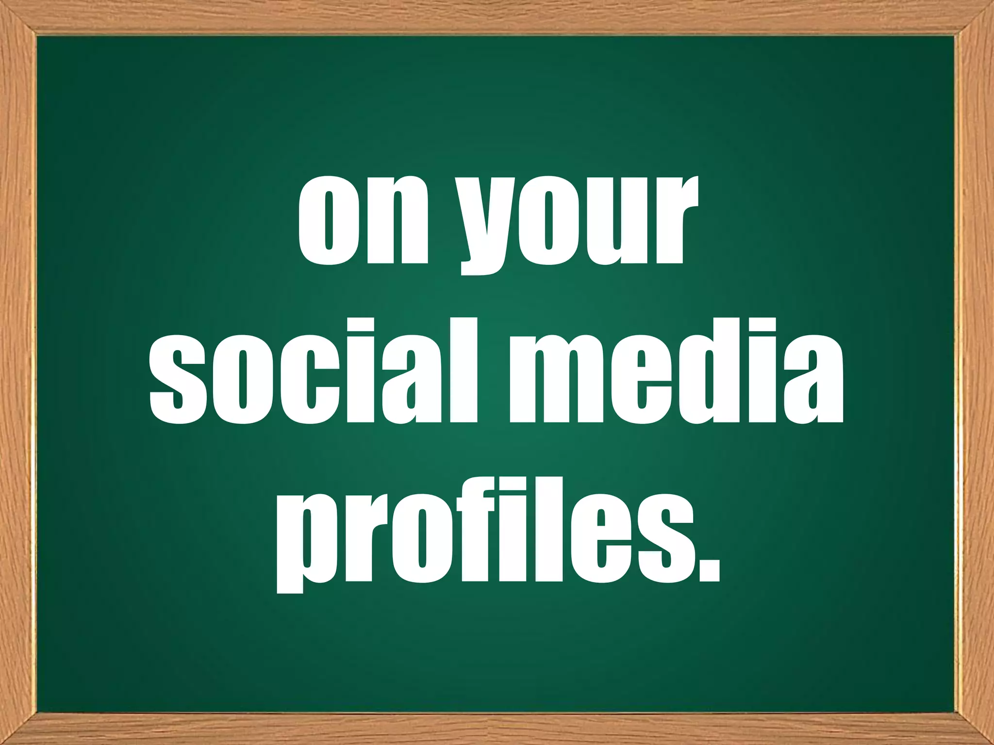 on your
social media
profiles.
 