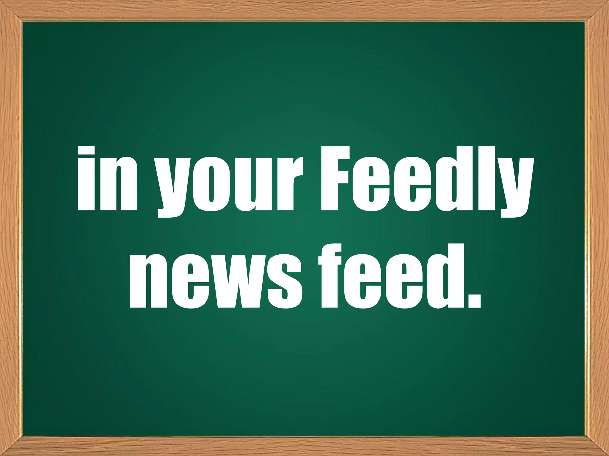 in your Feedly
news feed.
 