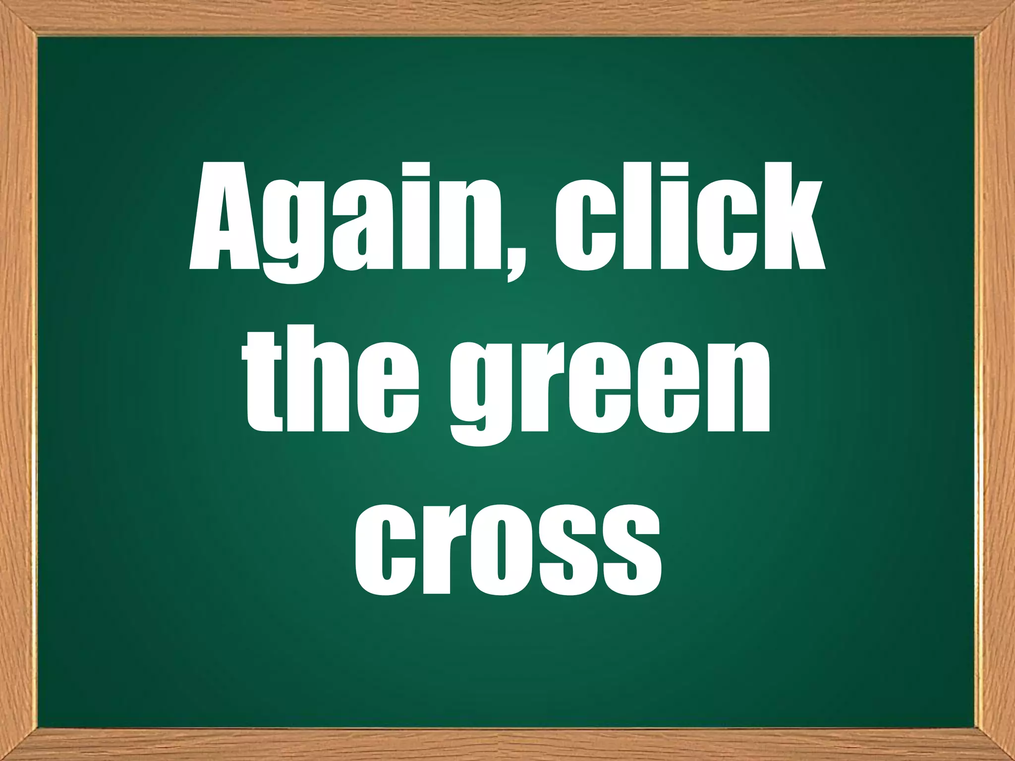 Again, click
the green
cross
 