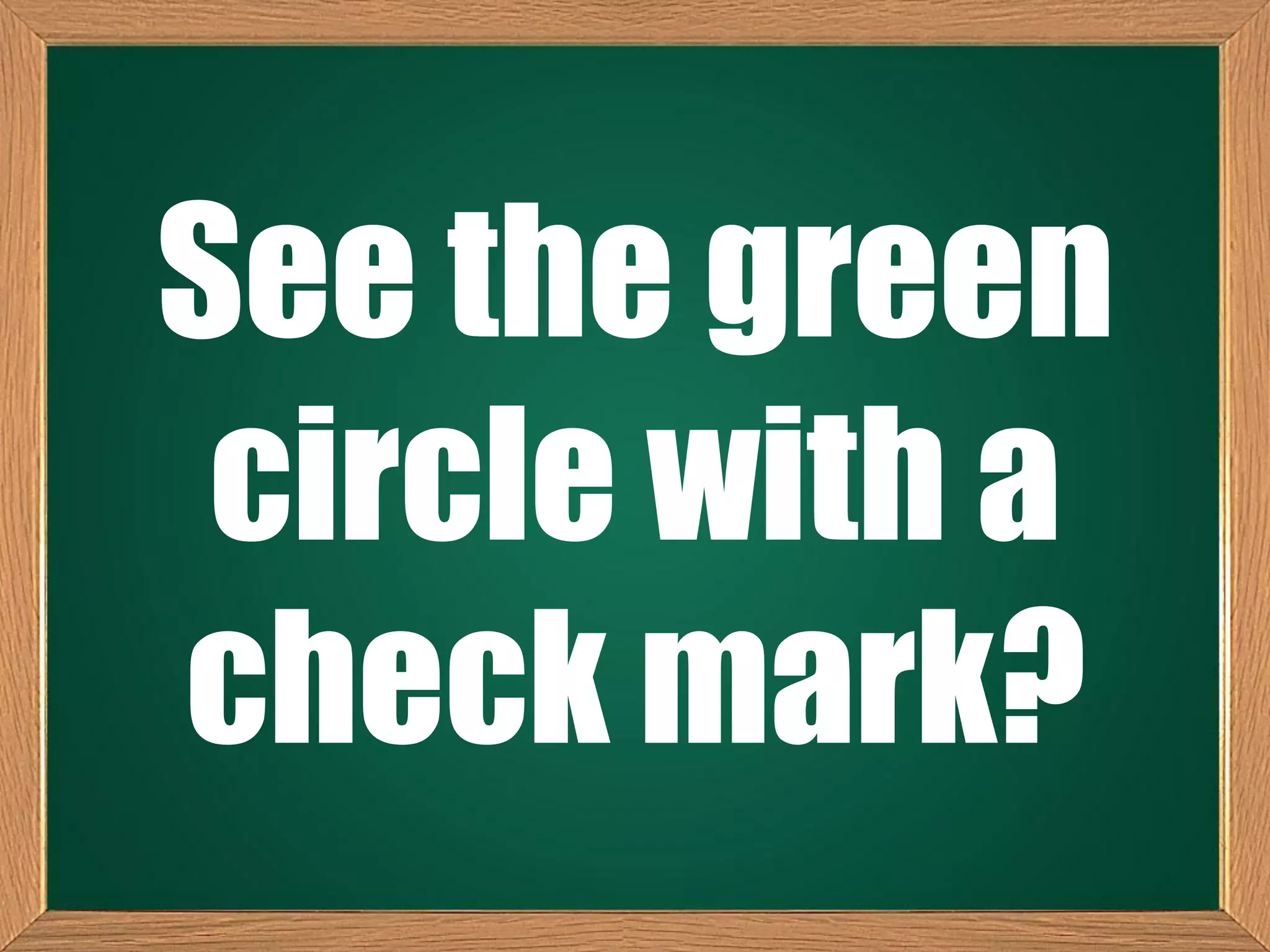 See the green
circle with a
check mark?
 