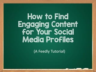 How to Find
Engaging Content
for Your Social
Media Profiles
(A Feedly Tutorial)
 