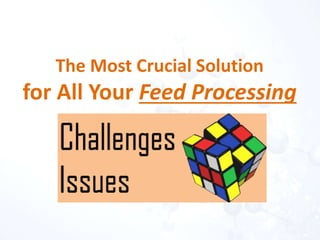 The Most Crucial Solution
for All Your Feed Processing
 