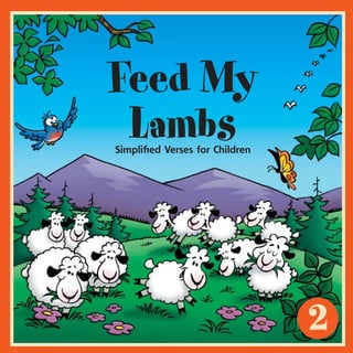 2
Feed My
LambsSimpliﬁed Verses for Children
FML#2_cvr_ESPWI.indd 1 8/12/2002, 9:32:24 PM
 