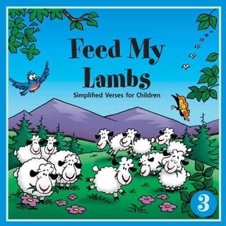 3
Feed My
LambsSimpliﬁed Verses for Children
FML#3_cvr_ESPWI.indd 1 8/12/2002, 8:41:36 PM
 