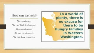 How can we help?
We can donate.
We can ‘Walk for hunger’.
We can volunteer.
We can be informed.
We can share resources.
 