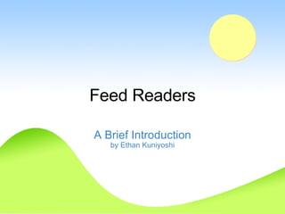 Feed Readers A Brief Introduction by Ethan Kuniyoshi 