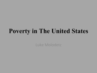 Poverty in The United States Luke Molodetz 