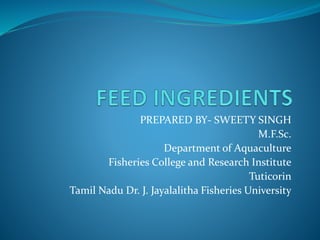 PREPARED BY- SWEETY SINGH
M.F.Sc.
Department of Aquaculture
Fisheries College and Research Institute
Tuticorin
Tamil Nadu Dr. J. Jayalalitha Fisheries University
 