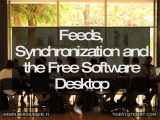 Feeds, Synchronization and the Free Software Desktop [email_address] [email_address] 