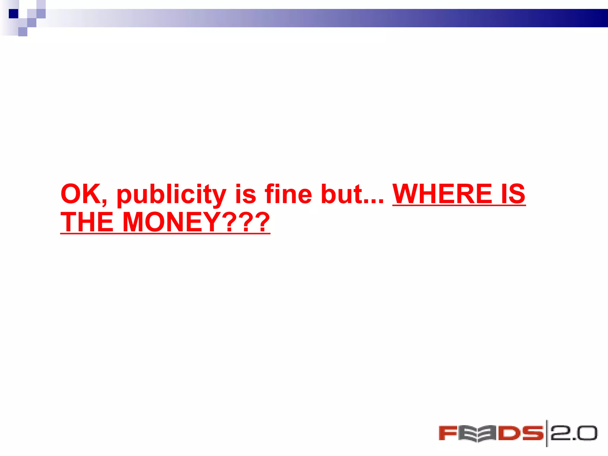 OK, publicity is fine but...  WHERE IS THE MONEY??? 