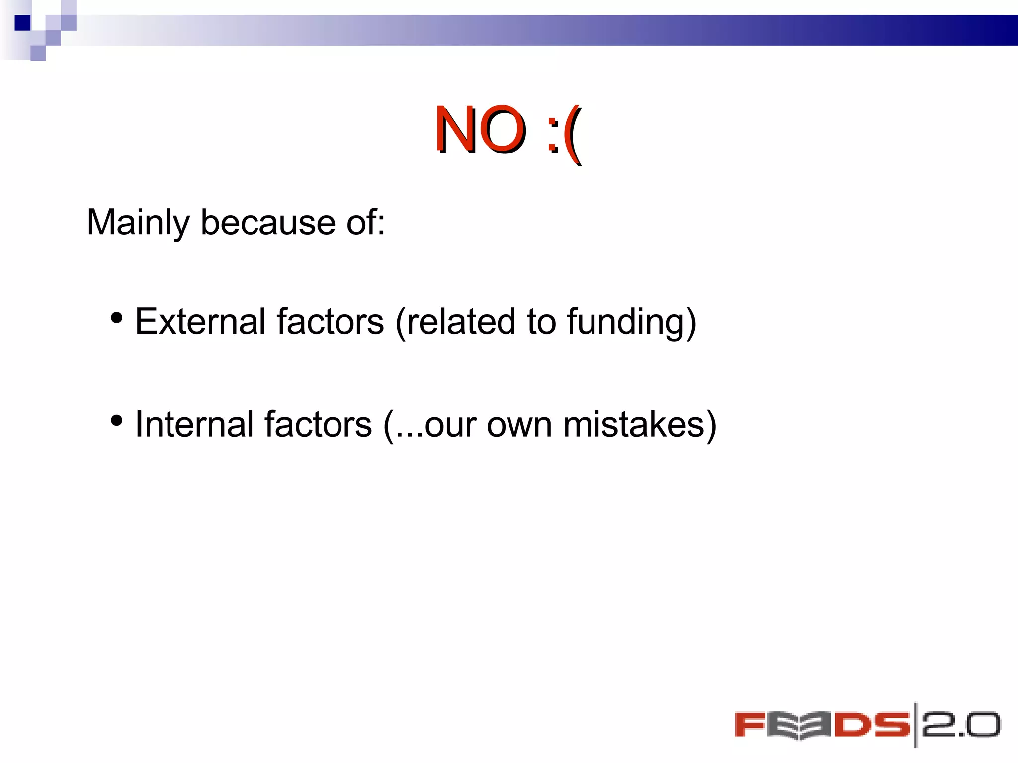 NO :( Mainly because of:  External factors (related to funding)  Internal factors (...our own mistakes) 