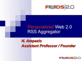 Personalized  Web 2.0 RSS Aggregator N. Ampazis Assistant Professor / Founder 