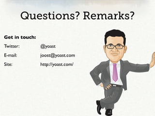 Questions? Remarks?
Get in touch:
Twitter:        @yoast
E-mail:         joost@yoast.com
Site:           http://yoast.com/
 