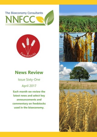Contents
News Review
Issue Sixty-One
April 2017
Each month we review the
latest news and select key
announcements and
commentary on feedstocks
used in the bioeconomy.
 
