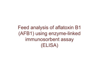 Feed analysis of aflatoxin B1
(AFB1) using enzyme-linked
immunosorbent assay
(ELISA)
 