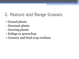 2. Pasture and Range Grasses
•   Grazed plants
-   Dormant plants
-   Growing plants
•   Soilage or greenchop
•   Cannery and food crop residues
 