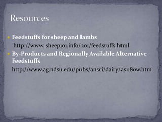  Feedstuffs for sheep and lambs
  http://www. sheep101.info/201/feedstuffs.html
 By-Products and Regionally Available Al...
