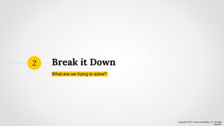 Copyright © 2017, Lima Lima Charlie, LLC. All rights
reserved.
Break it Down
What are we trying to solve?
2
 