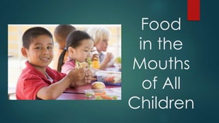 Food 
in the 
Mouths 
of All 
Children 
 