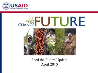 Feed the Future Update April 2010 