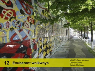 12
Heidelberg Project
Tyree Guyton & Friends
Detroit, Michigan
Signature streets
 